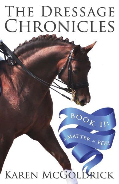 The Dressage Chronicles Book Ii: a Matter of Feel - Karen Mcgoldrick - Books - Deeds Publishing - 9781937565619 - May 14, 2013