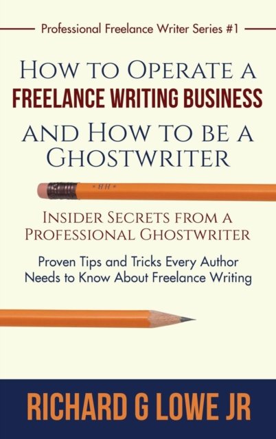 Cover for Richard G Lowe Jr · How to Operate a Freelance Writing Business and How to be a Ghostwriter (Inbunden Bok) (2016)
