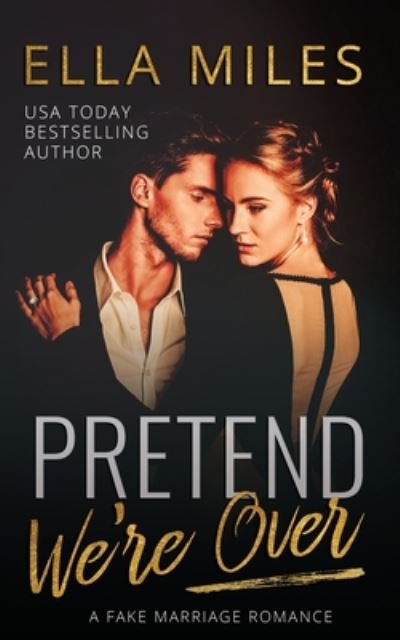 Cover for Ella Miles · Pretend We're Over: A Fake Marriage Romance (Paperback Book) (2020)