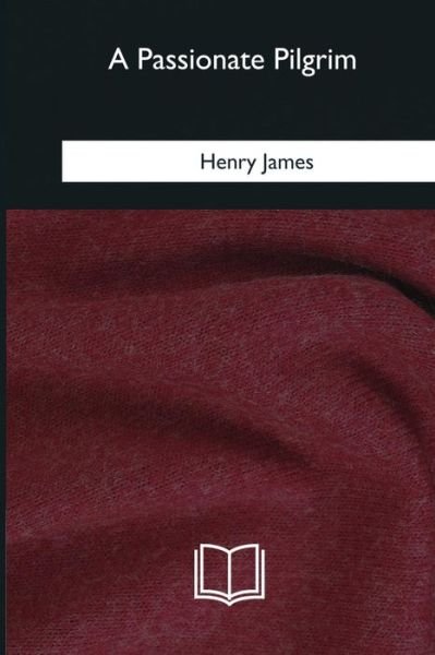 A Passionate Pilgrim - Henry James - Livros - Createspace Independent Publishing Platf - 9781985027619 - 12 de fevereiro de 2018