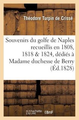Cover for Turpin De Crisse-t · Souvenirs Du Golfe De Naples: Recueillis en 1808, 1818 et 1824, Dedies a Madame Duchesse De Berry (Paperback Book) (2016)