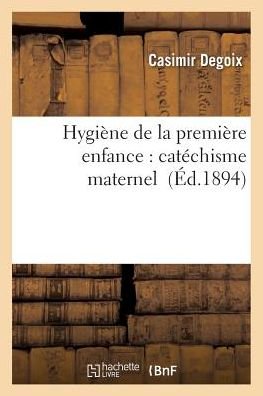Cover for Degoix-c · Hygiene De La Premiere Enfance: Catechisme Maternel (Paperback Bog) (2016)