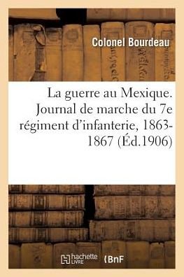 Cover for Bourdeau-Colonel · La Guerre Au Mexique. Journal de Marche Du 7e Regiment d'Infanterie, 1863-1867 (Paperback Book) (2018)