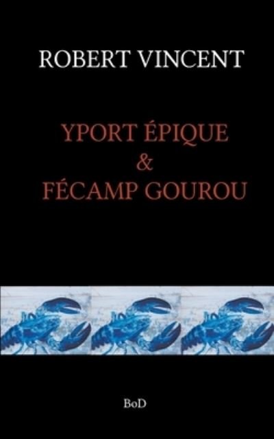Cover for Robert Vincent · Yport Epique &amp; Fecamp Gourou (Paperback Bog) (2021)
