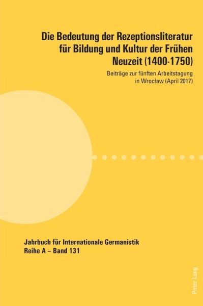 Cover for Die Bedeutung Der Rezeptionsliteratur Fuer Bildung Und Kultur Der Fruehen Neuzeit (1400-1750): Beitraege Zur Fuenften Arbeitstagung in Wroclaw (April 2017) - Jahrbuch Fuer Internationale Germanistik (Paperback Book) (2018)