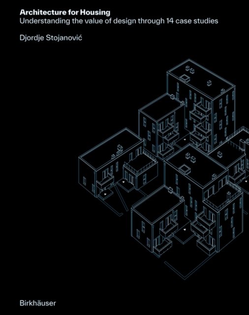 Djordje Stojanovic · Architecture for Housing: Understanding the value of design through 14 case studies (Hardcover Book) (2024)