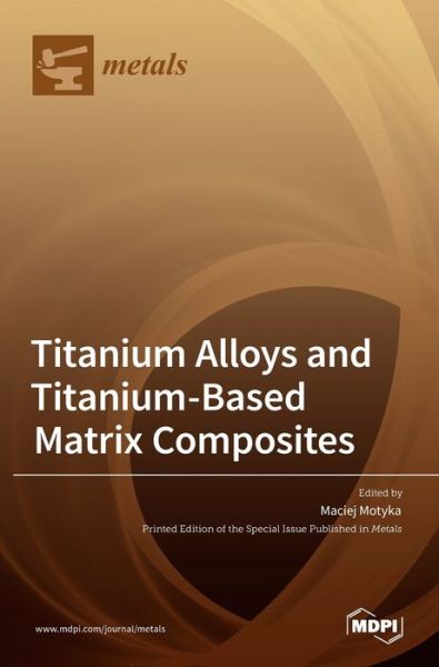 Cover for Maciej Motyka · Titanium Alloys and Titanium-Based Matrix Composites (Hardcover Book) (2021)