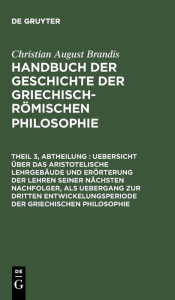 Cover for Christian August Brandis · Uebersicht Uber Das Aristotelische Lehrgebaude Und Erorterung Der Lehren Seiner Nachsten Nachfolger, Als Uebergang Zur Dritten Entwickelungsperiode De (Hardcover Book) [German edition] (1901)