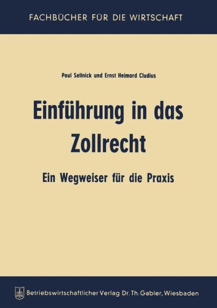 Paul Sellnick · Einfuhrung in Das Zollrecht: Ein Wegweiser Fur Die Praxis (Paperback Book) [2nd 2. Aufl. 1963 edition] (1963)