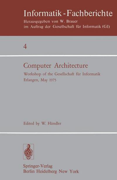 Computer Architecture: Workshop of the Gesellschaft Fur Informatik Erlangen, May 22 23, 1975 - W Hndler - Books - Springer - 9783540077619 - July 1, 1976