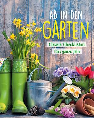 Ab in den Garten - Clevere Checklisten fürs ganze Jahr - Naumann & Göbel Verlagsg. - Kirjat - Naumann & Göbel Verlagsg. - 9783625189619 - torstai 23. syyskuuta 2021