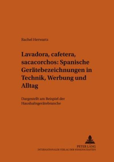 Cover for Rachel Herwartz · Lavadora, Cafetera, Sacacorchos - Spanische Geraetebezeichnungen in Technik, Werbung Und Alltag: Dargestellt Am Beispiel Der Haushaltsgeraetebranche (Paperback Book) (2002)