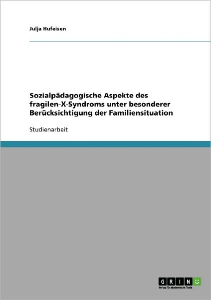 Cover for Julja Hufeisen · Sozialpadagogische Aspekte des fragilen-X-Syndroms unter besonderer Berucksichtigung der Familiensituation (Paperback Book) [German edition] (2007)