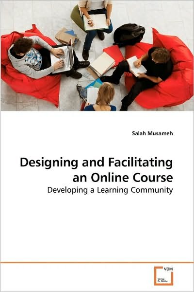 Designing and Facilitating an Online Course: Developing a Learning Community - Salah Musameh - Bøker - VDM Verlag Dr. Müller - 9783639218619 - 8. desember 2009
