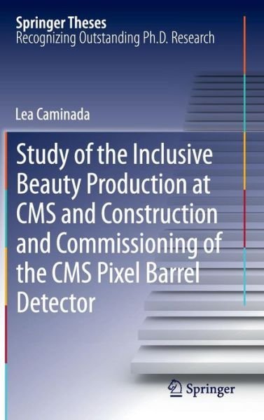 Cover for Lea Caminada · Study of the Inclusive Beauty Production at CMS and Construction and Commissioning of the CMS Pixel Barrel Detector - Springer Theses (Hardcover Book) [2012 edition] (2012)