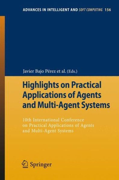 Cover for Javier Bajo P Rez · Highlights on Practical Applications of Agents and Multi-Agent Systems: 10th International Conference on Practical Applications of Agents and Multi-Agent Systems - Advances in Intelligent and Soft Computing (Paperback Book) [2012 edition] (2012)