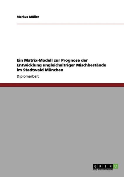 Cover for Markus Muller · Ein Matrix-Modell zur Prognose der Entwicklung ungleichaltriger Mischbestande im Stadtwald Munchen (Paperback Book) (2011)