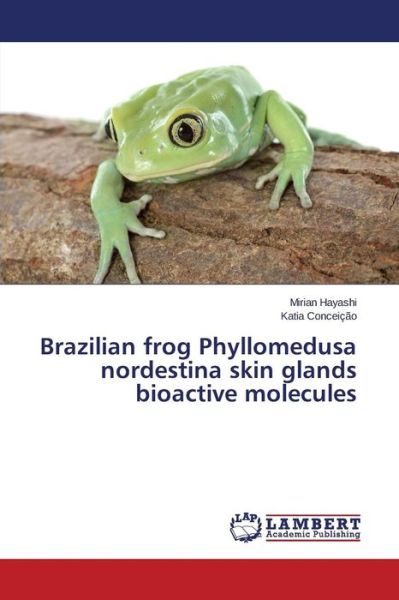 Cover for Hayashi Mirian · Brazilian Frog Phyllomedusa Nordestina Skin Glands Bioactive Molecules: , , (Paperback Book) (2015)