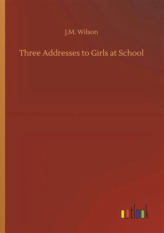 Cover for Wilson · Three Addresses to Girls at Scho (Buch) (2018)