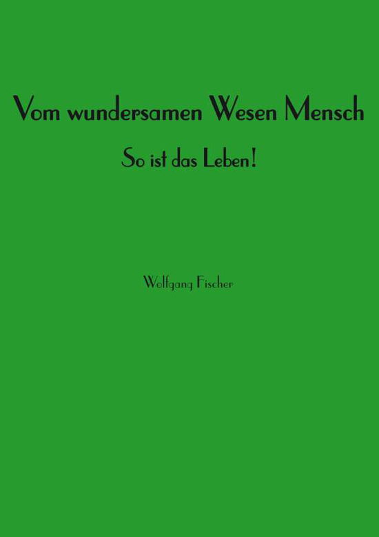 Cover for Wolfgang Fischer · Vom wundersamen Wesen Mensch (Paperback Book) (2018)