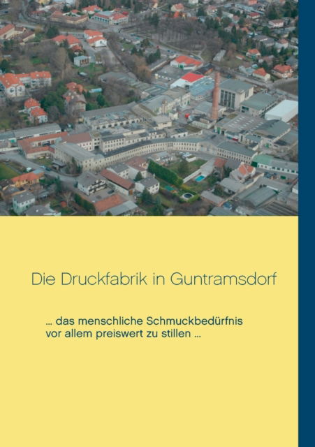 Cover for Die Druckfabrik in Guntramsdorf: ... das menschliche Schmuckbedurfnis vor allem preiswert zu stillen ... (Paperback Book) (2020)