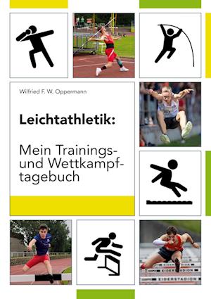 Leichtathletik: Mein Trainings- und Wettkampftagebuch - Wilfried F.W. Oppermann - Books - BoD – Books on Demand - 9783769304619 - November 11, 2024