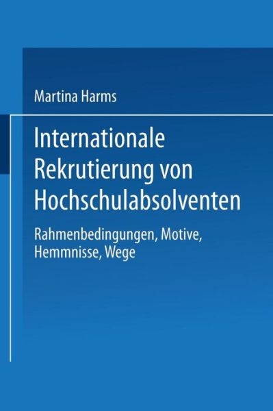 Martina Harms · Internationale Rekrutierung Von Hochschulabsolventen: Rahmenbedingungen, Motive, Hemmnisse, Wege (Paperback Book) [2002 edition] (2002)