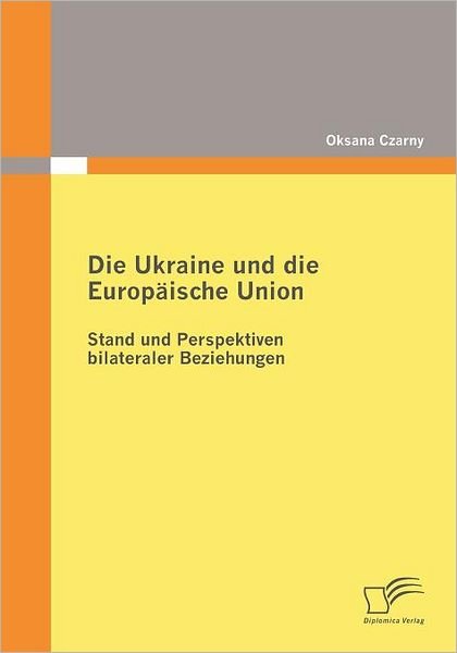 Cover for Oksana Czarny · Die Ukraine Und Die Europäische Union: Stand Und Perspektiven Bilateraler Beziehungen (Paperback Book) [German edition] (2009)