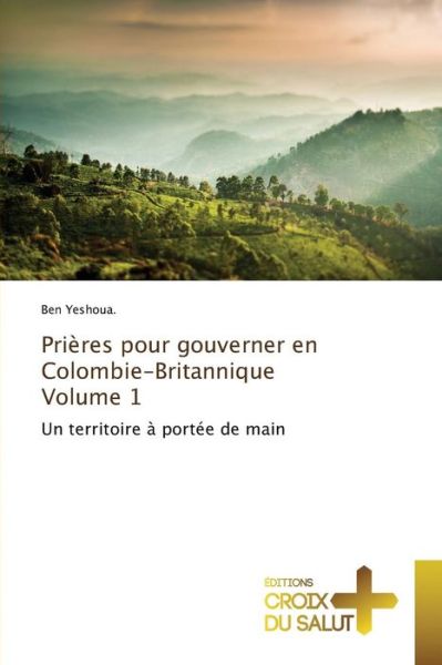 Cover for Yeshoua Ben · Prieres Pour Gouverner en Colombie-britannique Volume 1 (Paperback Book) (2018)