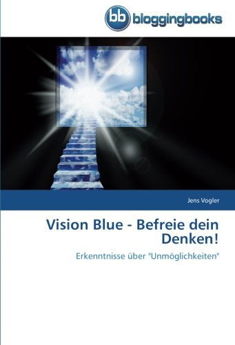 Cover for Jens Vogler · Vision Blue - Befreie Dein Denken!: Erkenntnisse Über &quot;Unmöglichkeiten&quot; (Paperback Book) [German edition] (2014)