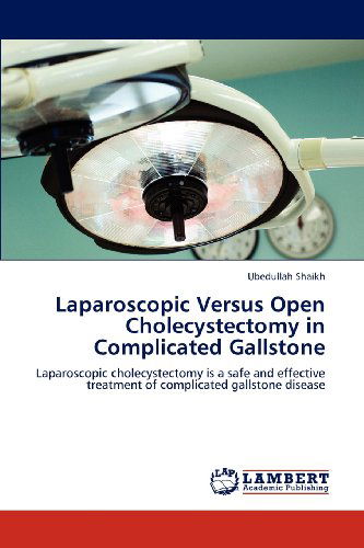 Laparoscopic Versus Open Cholecystectomy in Complicated Gallstone: Laparoscopic Cholecystectomy is a Safe and Effective Treatment of Complicated Gallstone Disease - Ubedullah Shaikh - Libros - LAP LAMBERT Academic Publishing - 9783845406619 - 4 de diciembre de 2012