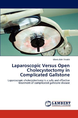 Cover for Ubedullah Shaikh · Laparoscopic Versus Open Cholecystectomy in Complicated Gallstone: Laparoscopic Cholecystectomy is a Safe and Effective Treatment of Complicated Gallstone Disease (Paperback Book) (2012)
