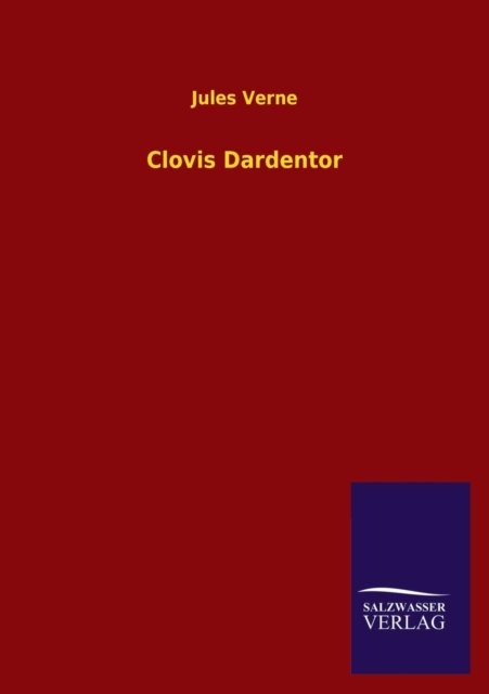 Clovis Dardentor - Jules Verne - Kirjat - Salzwasser-Verlag GmbH - 9783846016619 - keskiviikko 12. kesäkuuta 2013