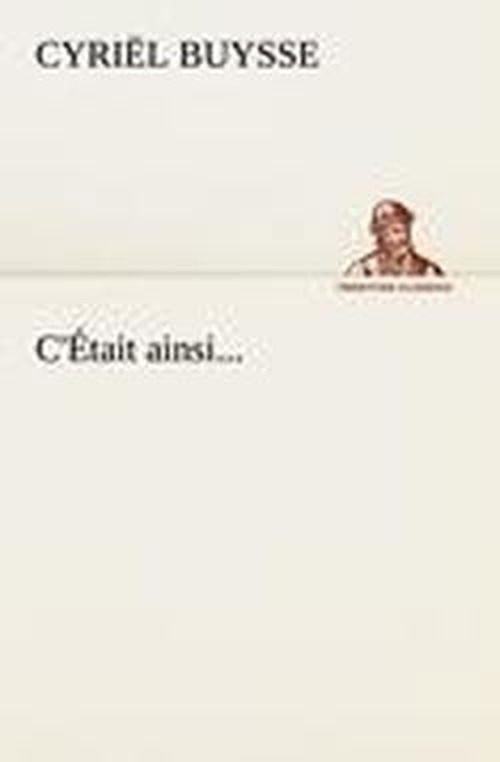 C'était Ainsi... (Tredition Classics) (French Edition) - Cyriël Buysse - Boeken - tredition - 9783849130619 - 20 november 2012