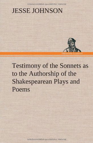 Testimony of the Sonnets As to the Authorship of the Shakespearean Plays and Poems - Jesse Johnson - Books - TREDITION CLASSICS - 9783849156619 - December 12, 2012