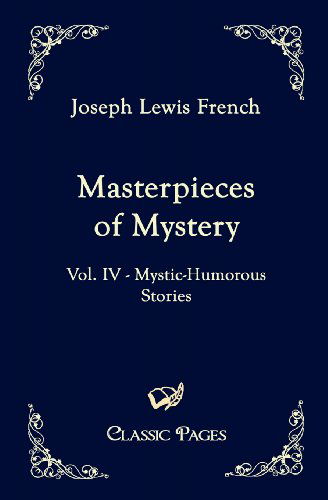 Masterpieces of Mystery: Vol. Iv - Mystic-humorous Stories - Joseph Lewis French - Books - Salzwasser-Verlag im Europäischen Hochsc - 9783867413619 - May 14, 2010