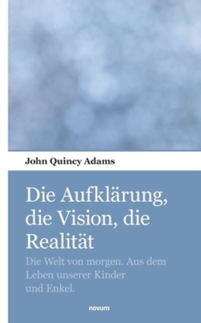 Die Aufklärung, die Vision, die Realität - John Quincy Adams - Kirjat - novum pocket Verlag - 9783903382619 - keskiviikko 15. maaliskuuta 2023