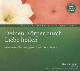 Betz, Robert: Deinen Körper durch Liebe heilen - R.T. Betz - Musique -  - 9783940503619 - 8 avril 2016