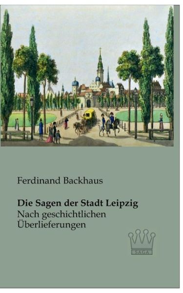 Cover for Ferdinand Backhaus · Die Sagen Der Stadt Leipzig: Nach Geschichtlichen Ueberlieferungen (Paperback Book) [German edition] (2013)