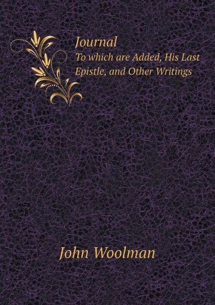 Cover for John Woolman · Journal to Which Are Added, His Last Epistle, and Other Writings (Paperback Book) (2015)