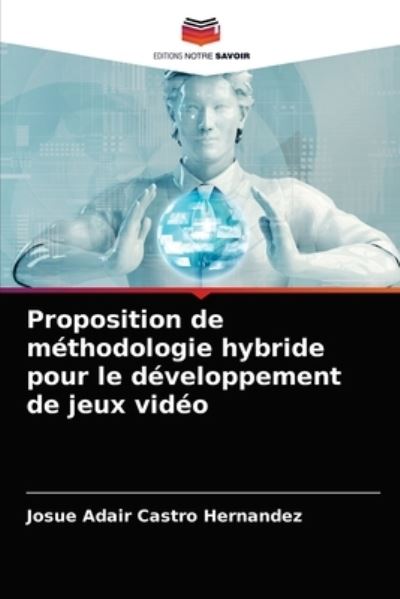 Cover for Josue Adair Castro Hernandez · Proposition de methodologie hybride pour le developpement de jeux video (Paperback Book) (2021)