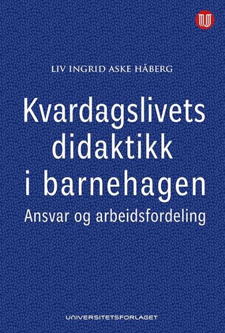 Kvardagslivets didaktikk i barnehagen : ansvr og arbeidsfordeling - Håberg Liv Ingrid Aske - Books - Universitetsforlaget - 9788215026619 - June 8, 2016