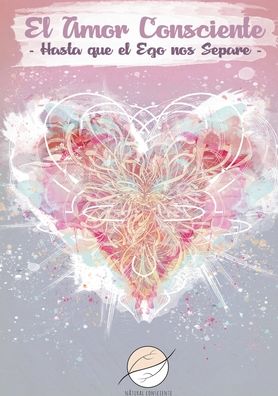 El Amor Consciente - Natural Consciente - Books - Books on Demand Gmbh - 9788411231619 - February 8, 2022