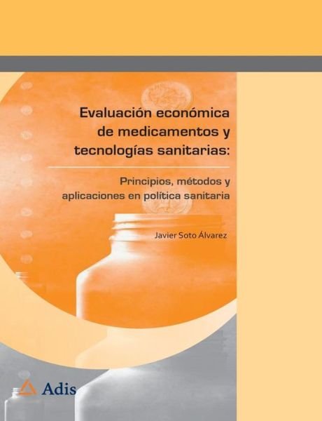 Cover for Javier Soto Alvarez · Evaluacion economica de medicamentos y tecnologias sanitarias:: Principios, metodos y aplicaciones en politica sanitaria (Paperback Bog) [2012 edition] (2014)