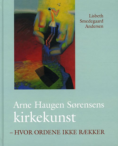 Cover for Lisbeth Smedegaard Andersen · Arne Haugen Sørensen Kirkekunst (Indbundet Bog) [1. udgave] [Indbundet] (2011)