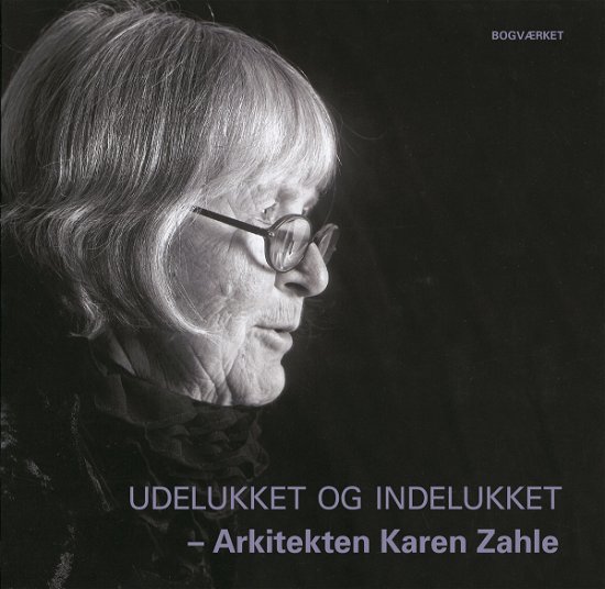 Cover for Karen Zahle og Anja Lollegaard Kim Dirckinck-Holmfeld · Udelukket og indelukket – Arkitekten Karen Zahle (Bound Book) [1th edição] (2021)