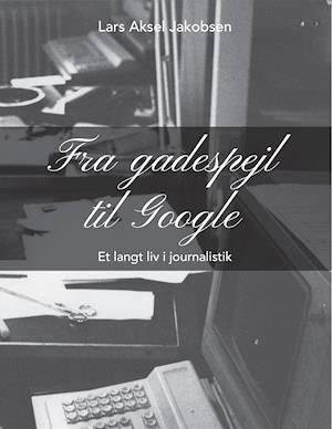 Cover for Lars Aksel Jacobsen · Fra gadespejl til google (Hæftet bog) [1. udgave] (2021)