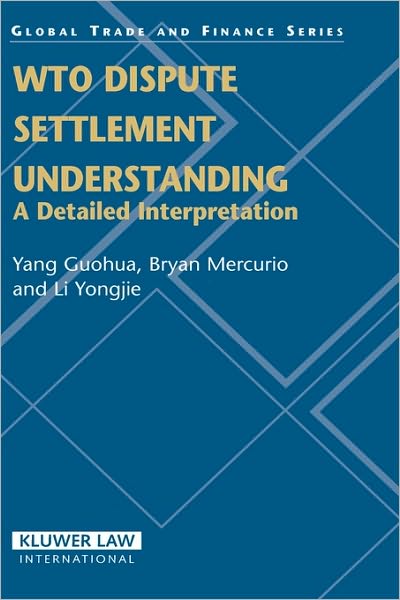 Cover for Yang Guohua · WTO Dispute Settlement Understanding: A Detailed Interpretation - Global Trade &amp; Finance Series (Hardcover Book) (2005)