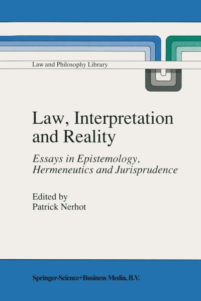 Law, Interpretation and Reality: Essays in Epistemology, Hermeneutics and Jurisprudence - Law and Philosophy Library - P J Nerhot - Książki - Springer - 9789048140619 - 17 września 2011