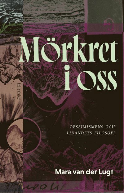 Mörkret i oss : Pessismens och lidandets filosofi - Mara van der Lugt - Böcker - Fri Tanke förlag - 9789189733619 - 7 augusti 2024